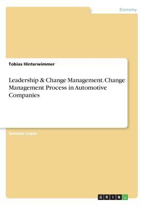 Leadership & Change Management. Change Management Process in Automotive Companies by Tobias Hinterwimmer