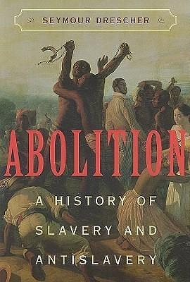 Abolition: A History of Slavery and Antislavery by Seymour Drescher, Seymour Drescher