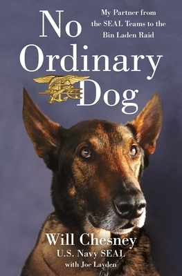 No Ordinary Dog: My Partner from the SEAL Teams to the Bin Laden Raid by Joe Layden, Will Chesney