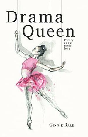 Drama Queen: Poetry About Toxic Love by Ginnie Bale