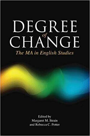 Degree of Change: The Ma in English Studies by Rebecca C. Potter, National Council of Teachers of English, Margaret M. Strain