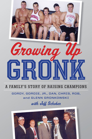 Growing Up Gronk: A Family's Story of Raising Champions by Gordon Gronkowski, Jeff Schober