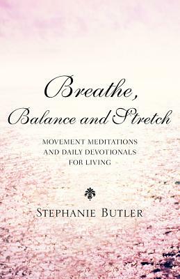 Breathe, Balance, and Stretch by Stephanie Butler