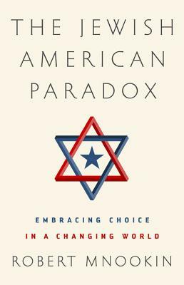 The Jewish American Paradox: Embracing Choice in a Changing World by Robert H. Mnookin