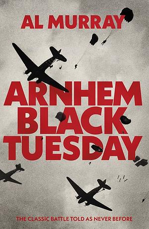 Arnhem: Black Tuesday by Al Murray