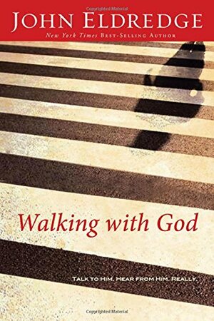 Walking with God: Talk to Him. Hear from Him. Really. by John Eldredge