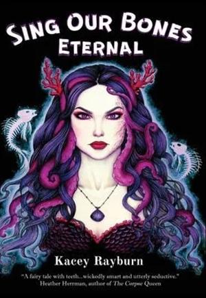 Sing Our Bones Eternal by Kacey Rayburn