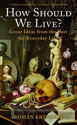 How Should We Live?: Great Ideas from the Past for Everyday Life by Roman Krznaric
