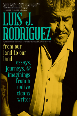 From Our Land to Our Land: Essays, Journeys, and Imaginings from a Native Xicanx Writer by Luis J. Rodríguez