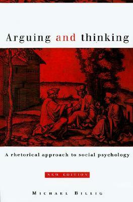 Arguing and Thinking: A Rhetorical Approach to Social Psychology by Michael Billig