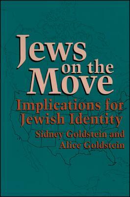 Jews on the Move: Implications for Jewish Identity by Sidney Goldstein, Alice Goldstein