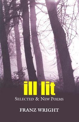 Ill Lit: SelectedNew Poems by Franz Wright