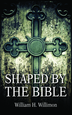 Shaped by the Bible by Will Willimon