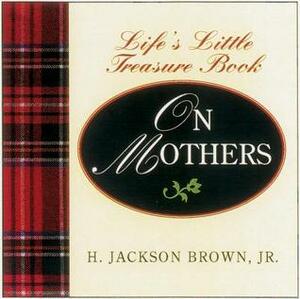 Life's Little Instruction Book from Mothers to Daughters: Sound Advice and Thoughtful Reminders for Creating a Happy Life and a Loving Home by H. Jackson Brown Jr.