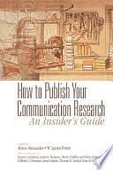 How to Publish Your Communication Research: An Insider s Guide by W. James Potter, Alison Alexander