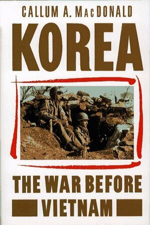 Korea: The War Before Vietnam by Callum A. MacDonald