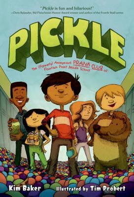 Pickle: The (Formerly) Anonymous Prank Club of Fountain Point Middle School by Kim Baker