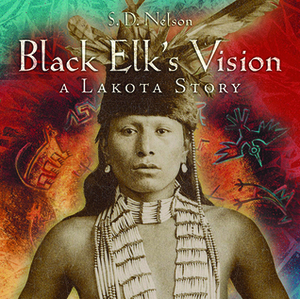 Black Elk's Vision: A Lakota Story by S.D. Nelson