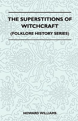 The Superstitions Of Witchcraft (Folklore History Series) by Howard Williams