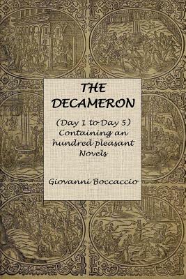 The Decameron (Day 1 to Day 5) Containing an hundred pleasant Novels by Giovanni Boccaccio