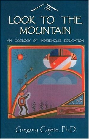 Look To The Mountain: An Ecology Of Indigenous Education by Gregory Cajete
