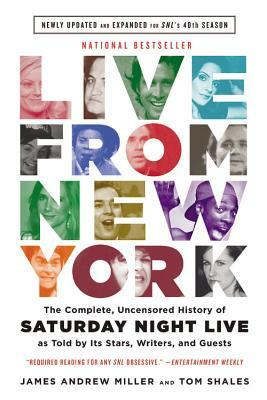 Live from New York: The Complete, Uncensored History of Saturday Night Live as Told by Its Stars, Writers, and Guests by Tom Shales, James Andrew Miller