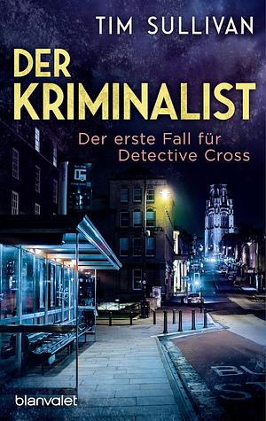 Der Kriminalist: Der erste Fall für Detective Cross by Tim Sullivan