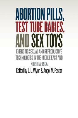 Abortion Pills, Test Tube Babies, and Sex Toys: Emerging Sexual and Reproductive Technologies in the Middle East and North Africa by 