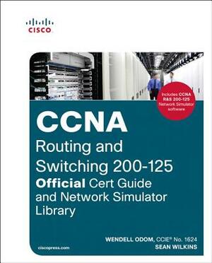 CCNA Routing and Switching 200-125 Official Cert Guide and Network Simulator Library by Sean Wilkins, Wendell Odom