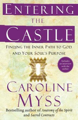 Entering the Castle: Finding the Inner Path to God and Your Soul's Purpose by Caroline Myss