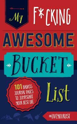 My Fucking Awesome Bucket List: 101 Badass Journal Pages to Jumpstart Your Best Life by Cider Mill Press