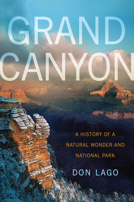 Grand Canyon: A History of a Natural Wonder and National Park by Don Lago