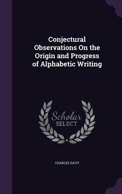 Conjectural Observations on the Origin and Progress of Alphabetic Writing by Charles Davy