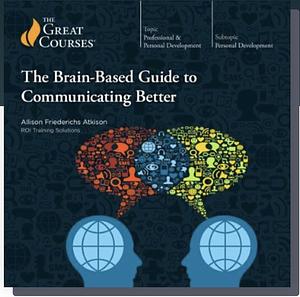 The Brain-Based Guide to Communicating Better by Allison Friederichs