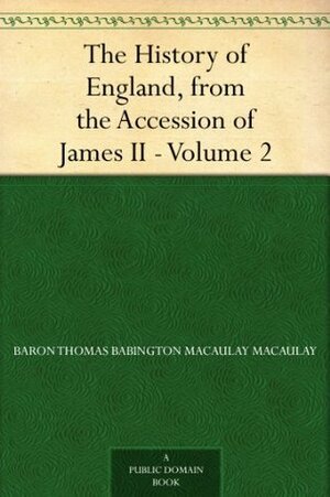 The History of England, from the Accession of James II - Volume 2 by Thomas Babington Macaulay