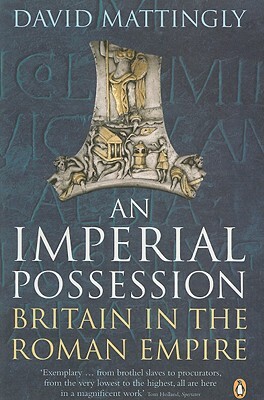 An Imperial Possession: Britain in the Roman Empire, 54 BC - Ad 409 by David Mattingly