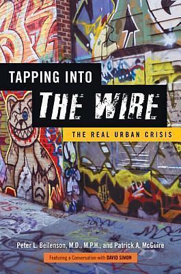 Tapping into The Wire: The Real Urban Crisis by Patrick A. McGuire, Peter L. Beilenson MD MPH, Peter L. Beilenson MD MPH, David Simon