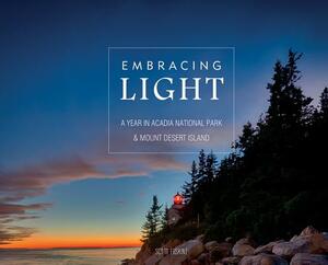 Embracing Light: A Year in Acadia National Park & Mount Desert Island by Scott Erskine