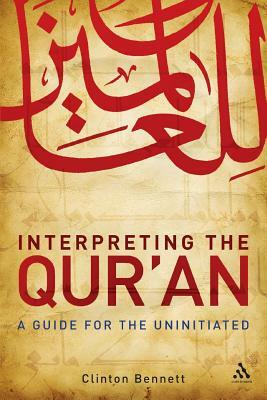 Interpreting the Qur'an: A Guide for the Uninitiated by Clinton Bennett