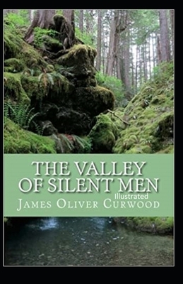 The Valley of Silent Men Illustrated by James Oliver Curwood