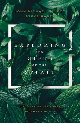Exploring the Gifts of the Spirit: Discovering the Power God Has for You by John Michael Talbot