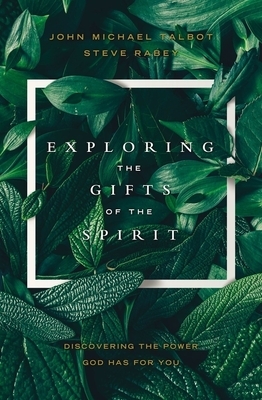 Exploring the Gifts of the Spirit: Discovering the Power God Has for You by John Michael Talbot