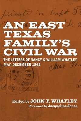 An East Texas Family's Civil War: The Letters of Nancy and William Whatley, May-December 1862 by 