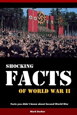 Facts of World War II: Facts you didn't know about Second World War by Mark Barker