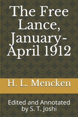 The Free Lance, January-April 1912: Edited and Annotated by S. T. Joshi by H.L. Mencken