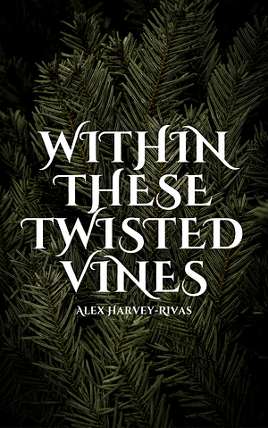 Within These Twisted Vines by Alex Harvey-Rivas