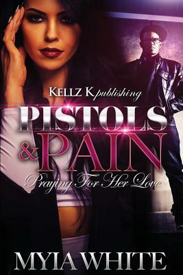 Pistols & Pain: Praying For Her Love by Myia White