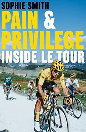 Pain and Privilege: Inside Le Tour by Sophie Smith