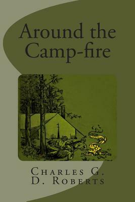 Around the Camp-fire by Charles G. D. Roberts