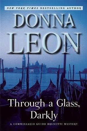 Through a Glass, Darkly: A Commissario Guido Brunetti Mystery by Donna Leon, Donna Leon